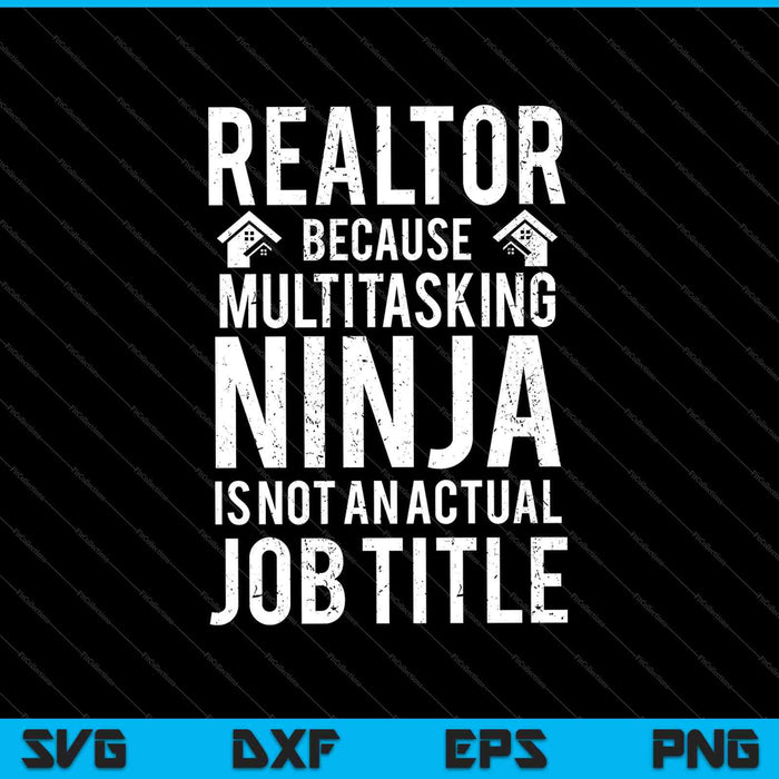 Realtor Because Multitasking Ninja Is Not An Actual Job Title SVG PNG Cutting Printable Files