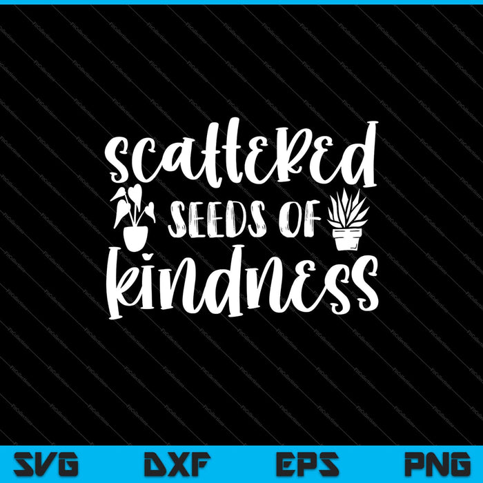 Scattered seeds of kindness Garden Svg Cutting Printable Files