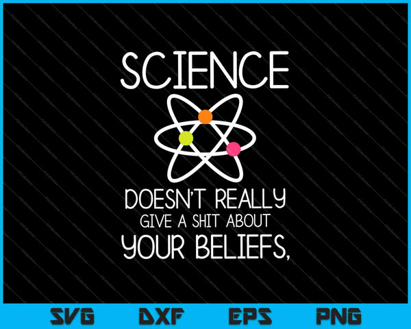 Science Doesn’t Really Give A Shit About Your Beliefs SVG PNG Cutting Printable Files