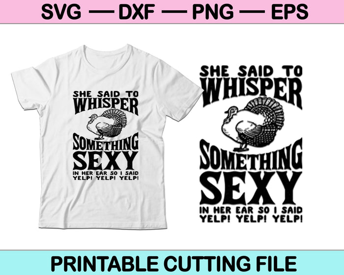 She Said To Whisper Something Sexy In Her Ear So I Said Yelp! Yelp! Yelp! SVG Cutting Printable Files