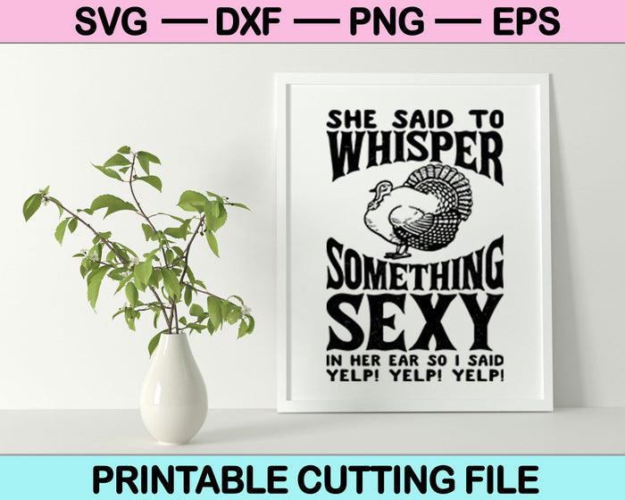 She Said To Whisper Something Sexy In Her Ear So I Said Yelp! Yelp! Yelp! SVG Cutting Printable Files