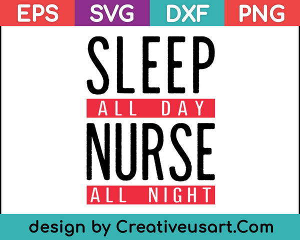 Sleep All Day Nurse All Night SVG PNG Cutting Printable Files