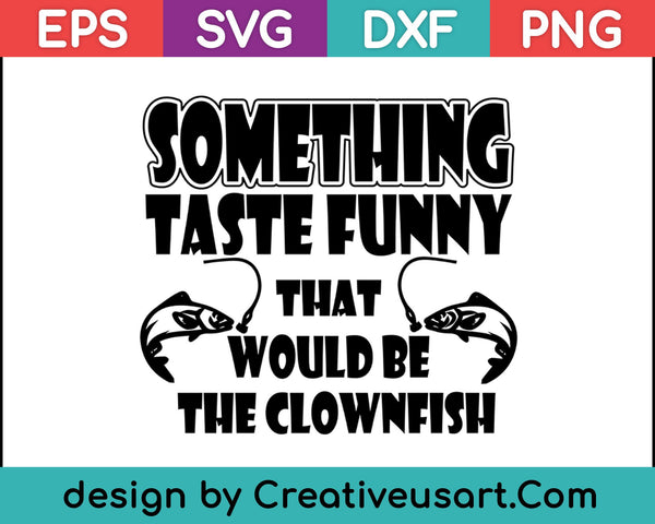 Something Taste Funny That Would Be The Clownfish SVG PNG Cutting Printable Files