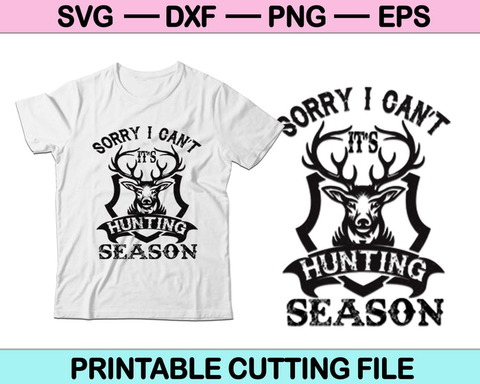 Sorry I Can’t It’s Hunting Season SVG PNG Cutting Printable Files