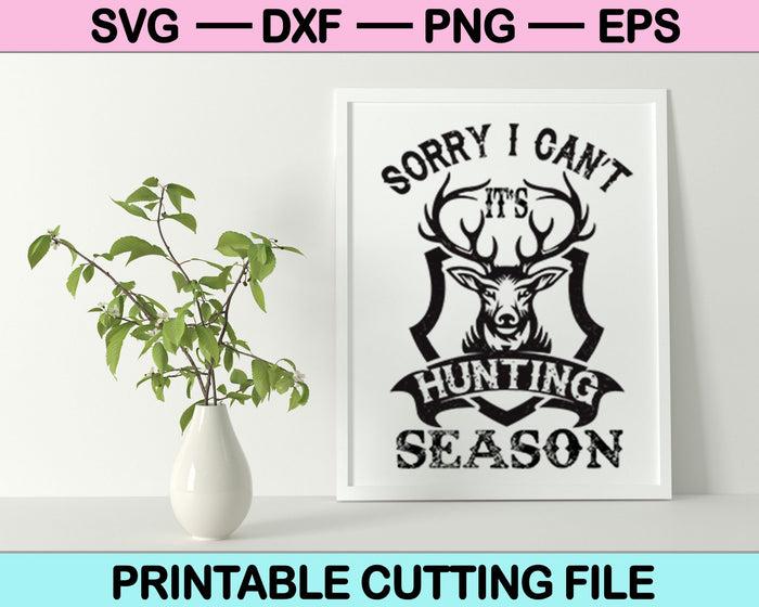 Sorry I Can’t It’s Hunting Season SVG PNG Cutting Printable Files