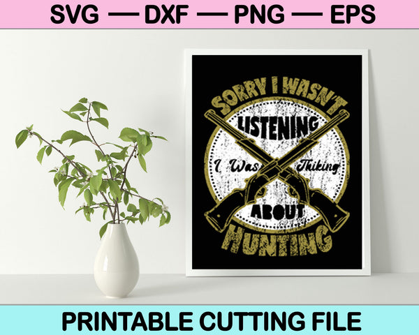 Sorry I Wasn’T Listening I Was Thiking About Hunting SVG PNG Cutting Printable Files