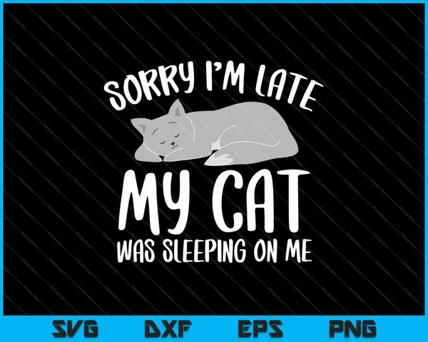 Sorry dat ik te laat ben, mijn kat sliep op mij SVG PNG snijden afdrukbare bestanden