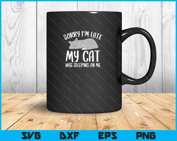 Sorry I’m Late My Cat Was Sleeping On Me SVG PNG Cutting Printable Files