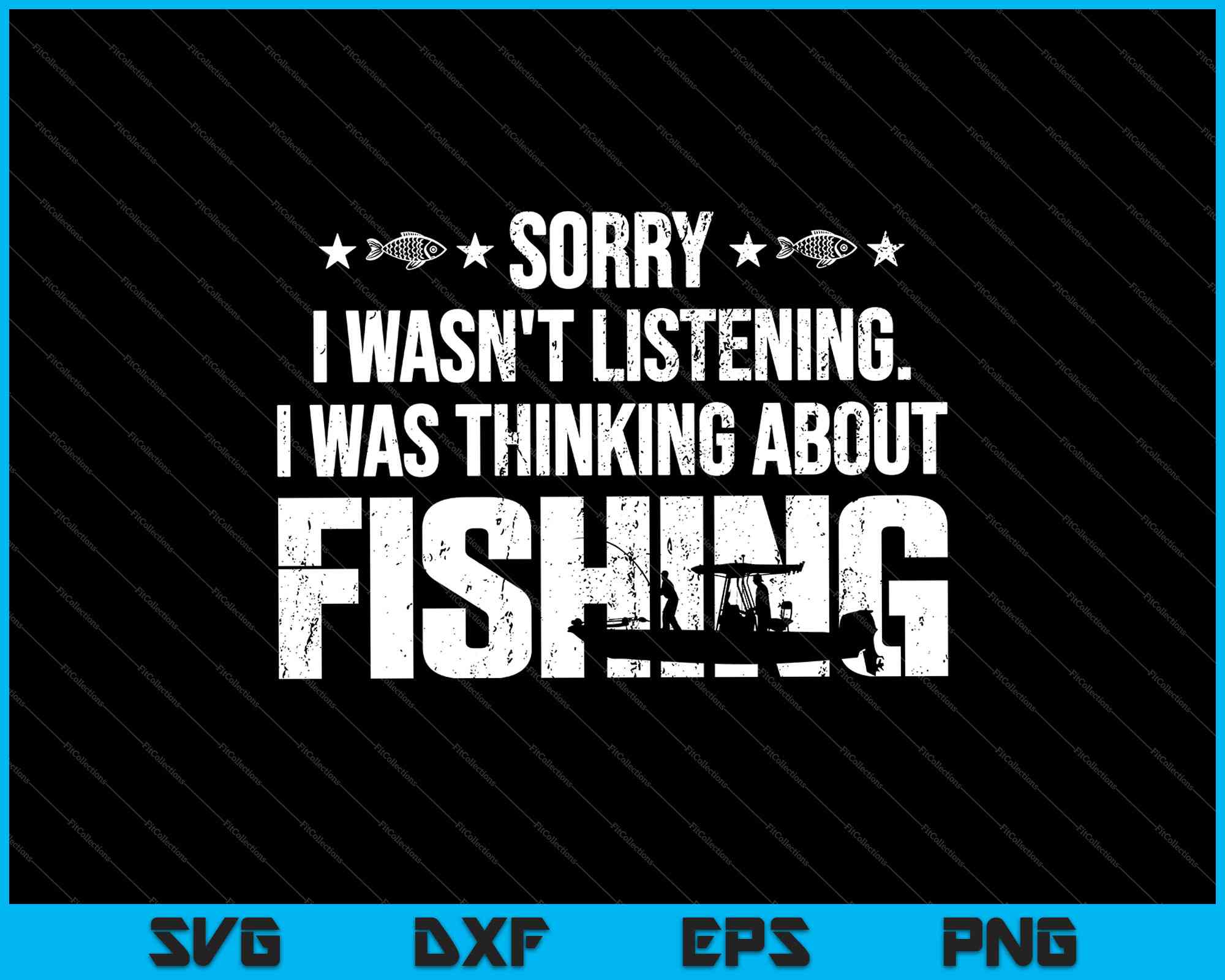 Sorry I Wasn't Listening, I Was Thinking About Fishing SVG PNG Files –  creativeusarts