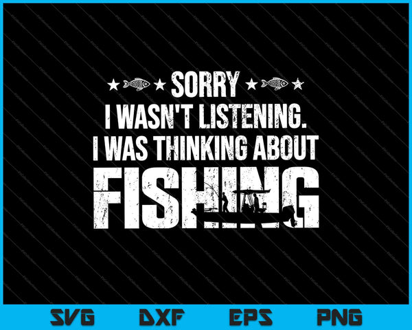 Sorry I Wasn't Listening, I Was Thinking About Fishing SVG PNG Cutting Printable Files