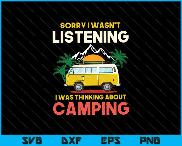 Sorry I Wasn’t Listening I Was Thinking About Camping SVG PNG Cutting Printable Files