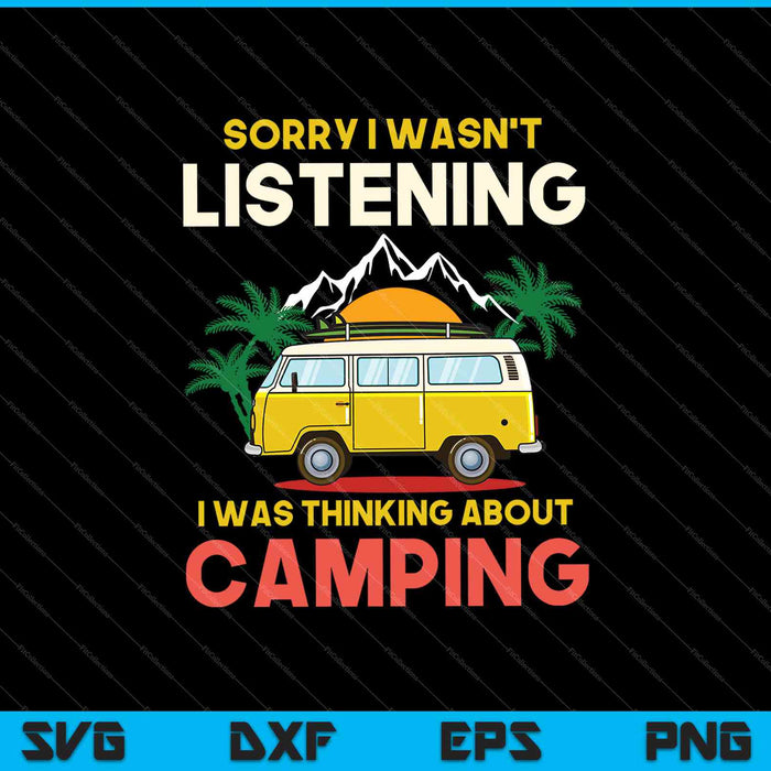 Sorry I Wasn’t Listening I Was Thinking About Camping SVG PNG Cutting Printable Files
