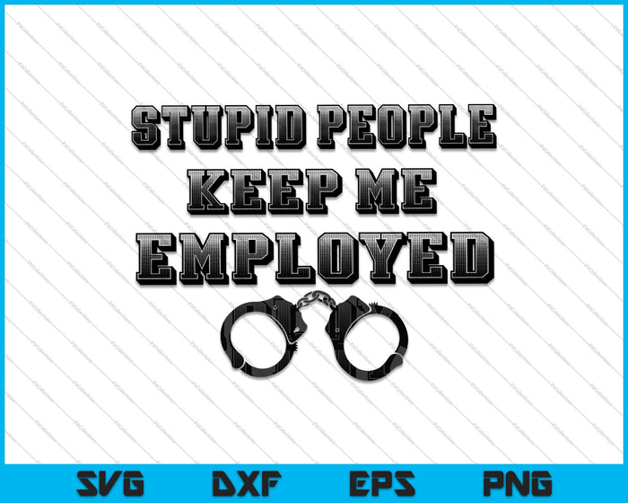 Stupid People Keep me Employed SVG PNG Cutting Printable Files