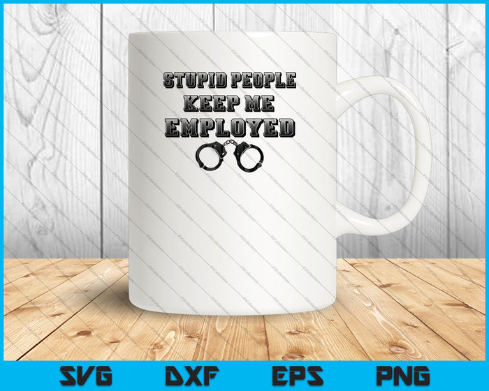 Stupid People Keep me Employed SVG PNG Cutting Printable Files