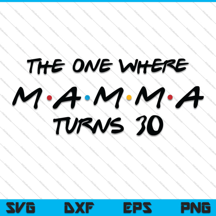 The One Where Mamma Turns 30 SVG PNG Cutting Printable Files