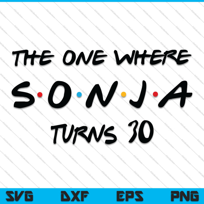 The One Where Sonja Turns 30 SVG PNG Cutting Printable Files
