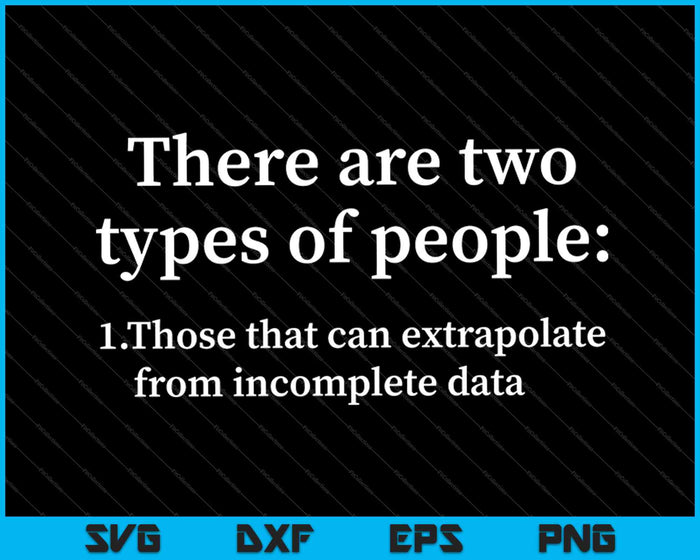 There are two kinds of people extrapolate Incomplete Data SVG PNG Cutting Printable Files