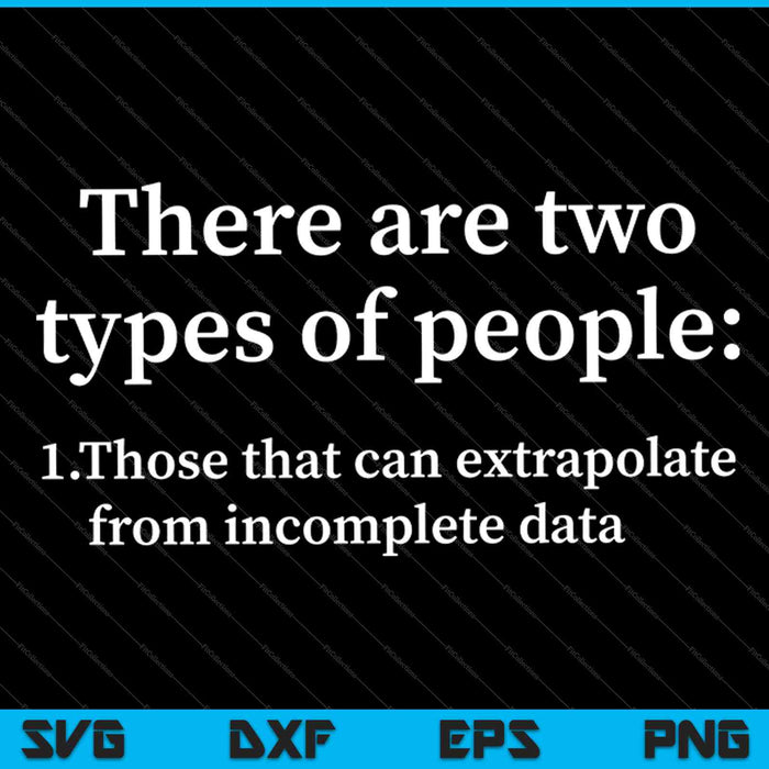 There are two kinds of people extrapolate Incomplete Data SVG PNG Cutting Printable Files