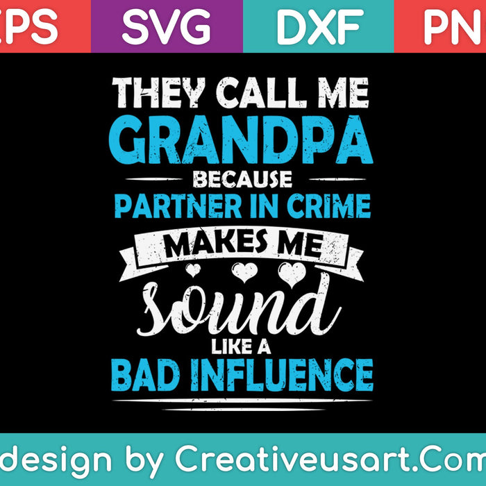 They Call Me Grandpa Because Partner In Crime Makes Me Sound Like A Bad Influence SVG PNG Cutting Printable Files