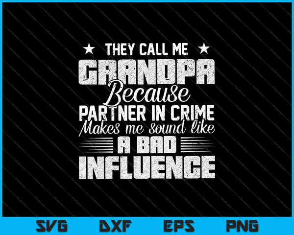They Call Me Grandpa Because Partner In Crime Makes Me Sound Like A Bad Influence SVG PNG Cutting Printable Files