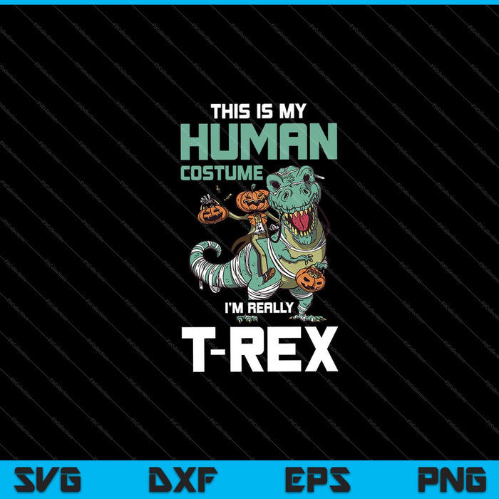 this is my human costume i’m really t-rex Halloween Svg Cutting Printable Files