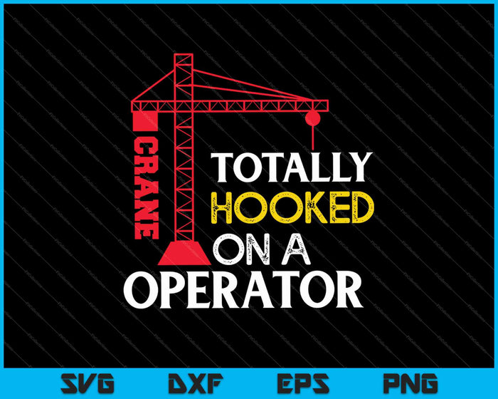Totally Hooked on a Crane Operator SVG PNG Cutting Printable Files