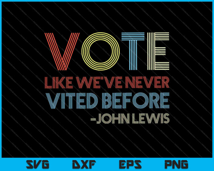 Vote Like We've Never Voted Before John Lewis SVG PNG Cutting Printable Files