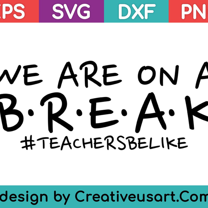 we are on a b.r.e.a.k #teachersbelike SVG PNG Cutting Printable Files