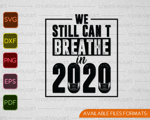 We Still Can't Breathe in 2020 SVG PNG Cutting Printable Files