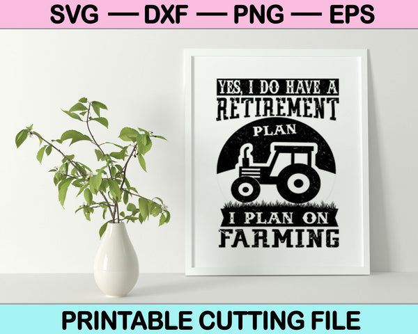 Yes I Do Have A Retirement Plan I Plan On Farming SVG Design