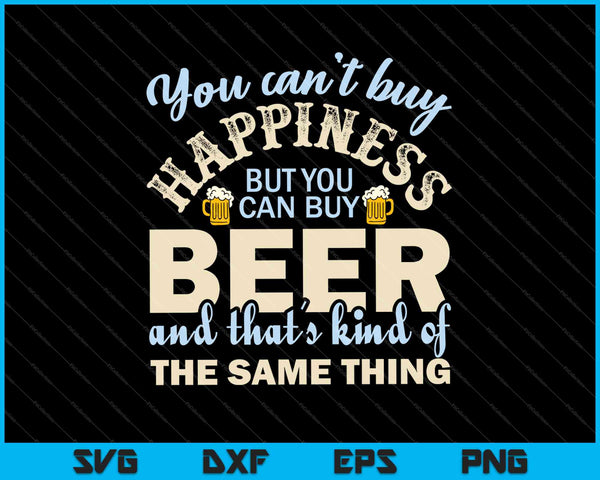 No puedes comprar felicidad, pero puedes comprar cerveza y eso es lo mismo SVG PNG cortando archivos imprimibles