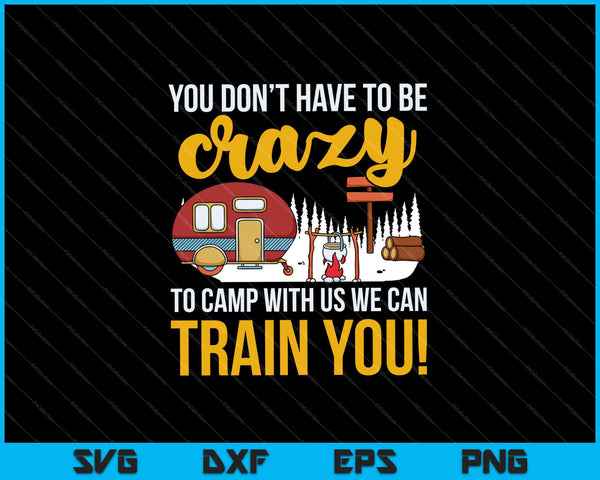 No tienes que estar loco para acampar con nosotros ¡Podemos entrenarte! SVG PNG cortando archivos imprimibles