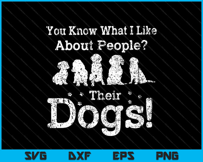 Weet je wat ik leuk vind aan mensen? Hun honden SVG PNG snijden afdrukbare bestanden