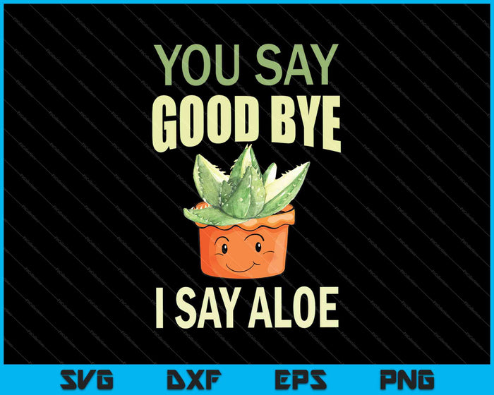 You Say Good Bye I Say Aloe SVG PNG Cutting Printable Files